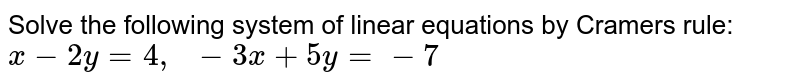 Solve the following
  system of linear equations by Cramers rule:
`x-2y=4,\ \ -3x+5y=-7`