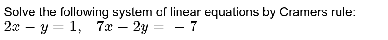 Solve the following
  system of linear equations by Cramers rule:
`2x-y=1,\ \ \ 7x-2y=-7`