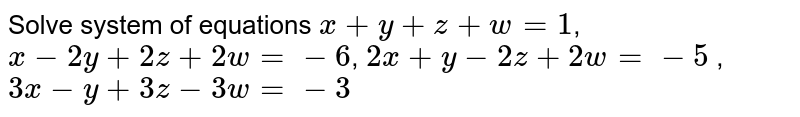 Solve system of equations x+y+z+w=1 , x-2y+2z+2w=-6 , 2x+y-2z+2w=-5 , 3x-y+3z-3w=-3