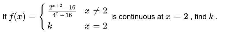If `f(x)={((2^(x+2)-16)/(4^x-16),x!=2),(k, x=2):}`
is continuous at `x=2`
, find `k`
.