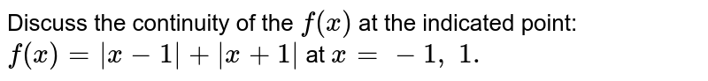 Discuss the continuity
  of the `f(x)`
at the indicated point:
  `f(x)=|x-1|+|x+1|`
at `x=-1,\ 1.`