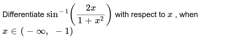 Differentiate `sin^(-1)((2x)/(1+x^2))`
with respect to `x`
, when `x in (-oo,\ -1)`