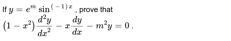 If `y=e^m\ sin^((-1)x)`
, prove that `(1-x^2)(d^2y)/(dx^2)-x(dy)/(dx)-m^2y=0`
.