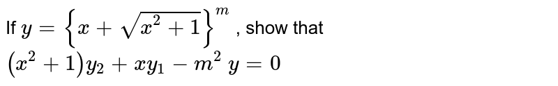 If `y={x+sqrt(x^2+1)}^m`
, show that `(x^2+1)y_2+x y_1-m^2\ y=0`