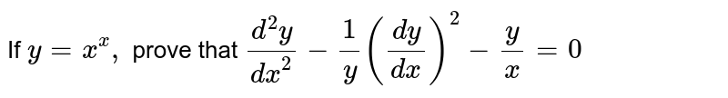 If `y=x^x ,`
prove that `(d^2y)/(dx^2)-1/y((dy)/(dx))^2-y/x=0`
