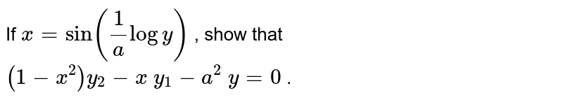 If `x=sin(1/alogy)`
, show that `(1-x^2)y_2-x\ y_1-a^2\ y=0`
.