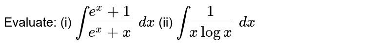 Evaluate: (i) `int(e^x+1)/(e^x+x)\ dx`
(ii) `int1/(xlogx)\ dx`