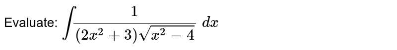 Evaluate: `int1/((2x^2+3)sqrt(x^2-4))\ dx`
