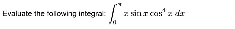 Evaluate the following integral: `int_0^pixsinxcos^4x\ dx`