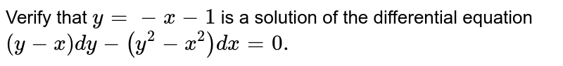 Verify
  that `y=-x-1`
is
  a solution of the differential equation `(y-x)dy-(y^2-x^2)dx=0.`