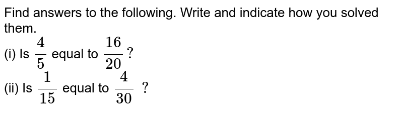 Find Answers To The Following Write And Indicate How You Solved Them Is 4 5 Equal To 16 Ii Is 1 15 Equal To 4 30