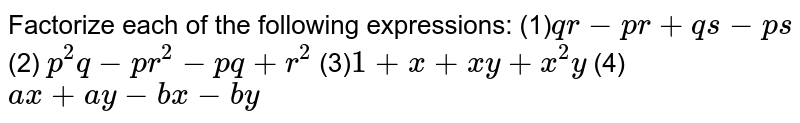 Factorize each of the following expressions: (1) q r-p r+q s-p s (2) p^2q-p r^2-p q+r^2 (3) 1+x+x y+x^2y (4) a x+a y-b x-b y