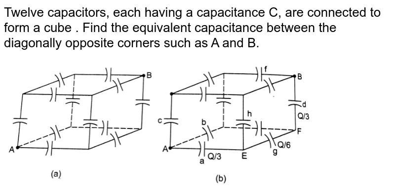 Twelve capacitors, each having a capacitance C, are connected to form a cube . Find the equivalent capacitance between the diagonally opposite corners such as A and B. <br> <img src="https://d10lpgp6xz60nq.cloudfront.net/physics_images/HCV_VOL2_C31_S01_017_Q01.png" width="80%">