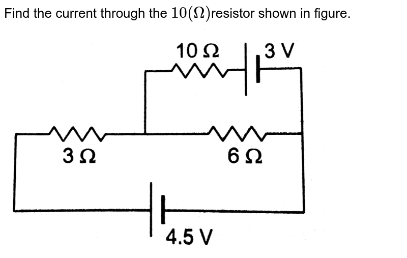 Find the current through the `10(Omega)`resistor shown in figure.  <br>  <img src="https://d10lpgp6xz60nq.cloudfront.net/physics_images/HCV_VOL2_C32_E01_080_Q01.png" width="80%">
