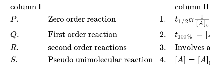 Column I Column Ii P Zero Order Reaction 1 T 1 2 Alpha 1 A 0 Q First Order Reaction 2 T 100 A 0 K R Second Order Reactions 3 Involves At Least Two Reactants S Pseudo Unimolecular Reaction 4 A A 0 E