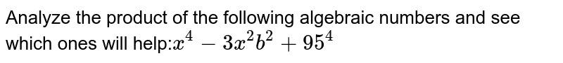 Analyze the product of the following algebraic numbers and see which ones will help: x^4-3x^2y^2+9y^4