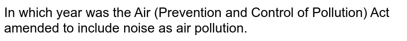 In which year was the Air (Prevention and Control of Pollution) Act amended to include noise as air pollution.