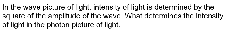 In the wave picture of light, intensity of light is determined by the square of the amplitude of the wave. What determines the intensity of light in the photon picture of light.