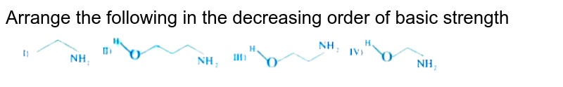 Arrange the following in the decreasing order of this basic streng