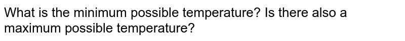What is the minimum possible temperature? Is there also a maximum possible temperature?