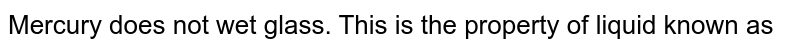 Mercury does not wet glass. This is the property of liquid known as