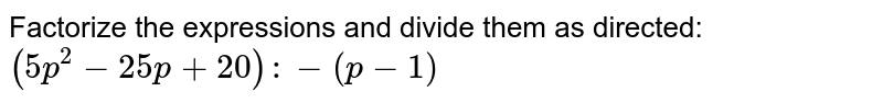 Factorize the expressions and divide them as directed: (5p^2-25p+20):-(p-1)