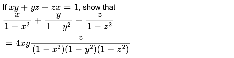 If Xy Yz Zx 1 Show That X 1 X 2 Y 1 Y 2 Z 1 Z 2 4xyz 1 X 2 1 Y 2 1 Z 2