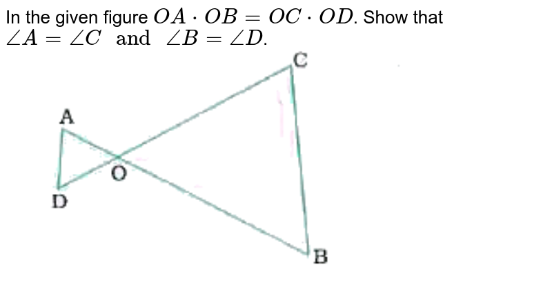 In The Given Figure OA X OB = OC X OD Show That ∠A = ∠C And ∠B