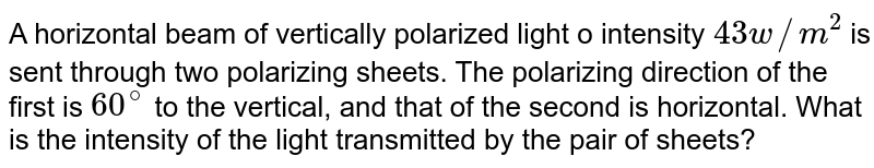 A horizontal beam of vertically polarized light of intensity 43 w/