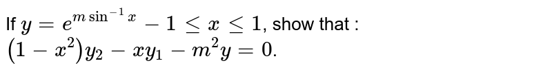If `y = e^(m sin^-1 x) -1lexle1`, show that : `(1- x^2)y_2 - x y_1 - m^2y = 0`.