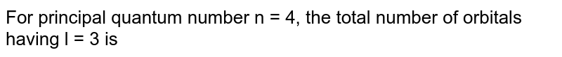 For principal quantum number n = 4, the total number of orbitals having l = 3 is