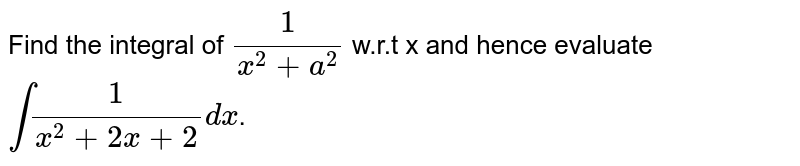Find the integral of `1/(x^(2)+a^(2))` w.r.t x and hence evaluate `int1/(x^(2)+2x+2)dx`.