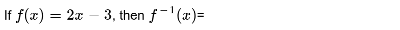 If f(x) =2x-3 , then f^(-1)(x) =
