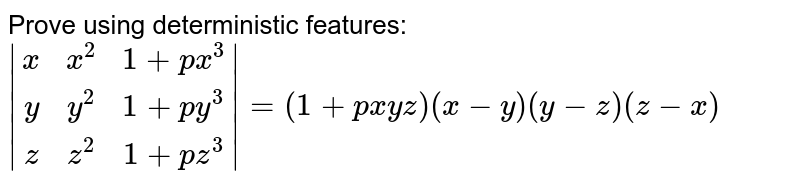 Prove using deterministic features: |[x,x^2,1+px^3],[y,y^2,1+py^3],[z,z^2,1+pz^3]| = (1+pxyz)(x-y)(y-z)(z-x)