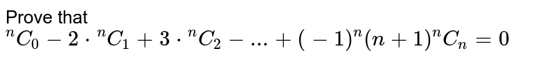 Prove that `""^nC_0-2*""^nC_1+3*""^nC_2-...+(-1)""^n(n+1)""^nC_n=0`