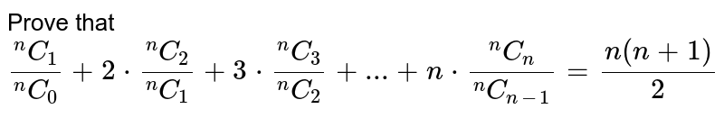 Prove that `(""^nC_1)/(""^nC_0)+2*(""^nC_2)/(""^nC_1)+3*(""^nC_3)/(""^nC_2)+...+n*(""^nC_n)/(""^nC_(n-1))=frac{n(n+1)}{2}`