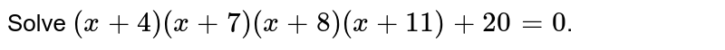 Solve (x+4)(x+7)(x+8)(x+11)+20=0 .