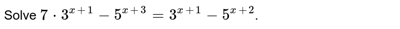 Solve `7*3^(x+1)-5^(x+3)=3^(x+1)-5^(x+2)`.