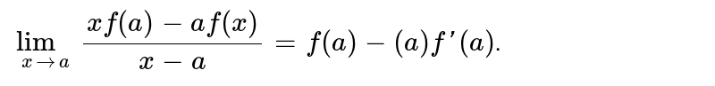 `lim_(xrarra)(xf(a)-af(x))/(x-a)=f(a)-(a)f'(a)`. 