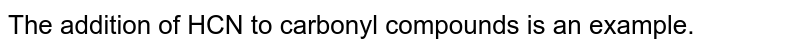 The addition of HCN to carbonyl compounds is an example.