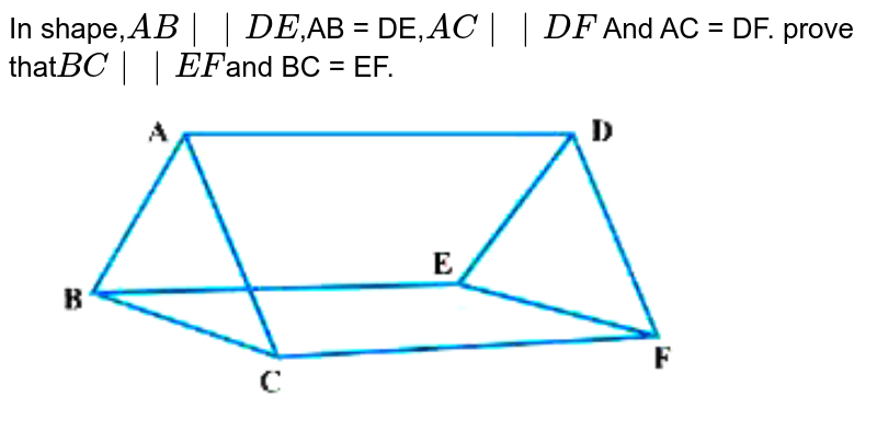 In shape, AB||DE , AB=DE, AB||DF And AC = DF. Prove that BC||EF And BC = EF.