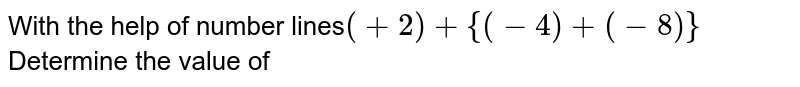 With the help of number lines (+2)+{(-4)+(-8)} Determine the value of -