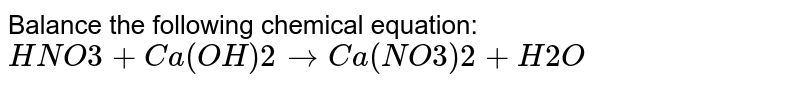 Balance the following chemical equation: HNO3+Ca(OH)2rarr Ca(NO3)2+H2O
