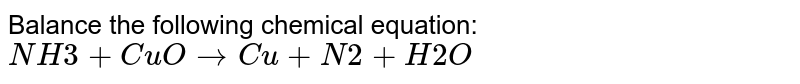Balance the following chemical equation: NH3+CuOrarr Cu+N2+H2O