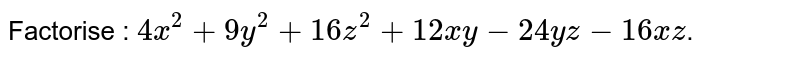 Factorise : 4x^2+9y^2+16z^2+12xy-24yz-16xz .