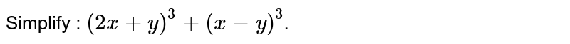 Simplify : (2x+y)^3+(x-y)^3 .