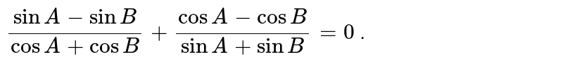 `(sinA-sinB)/(cosA+cosB)+(cosA-cosB)/(sinA+sinB)=0` .