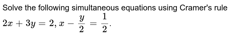 Solve The Following Simultaneous Equations Using Cramer S Rule2x 3y 2 X Y 2 1 2