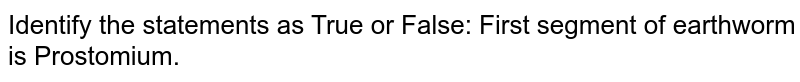Identify the statements as True or False: First segment of earthworm is Prostomium.