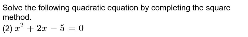Solve the following quatratic equations by completing square method : x^(2)+2x-5=0